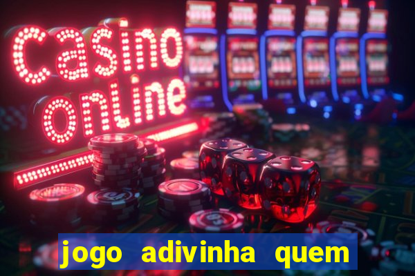 jogo adivinha quem sou eu